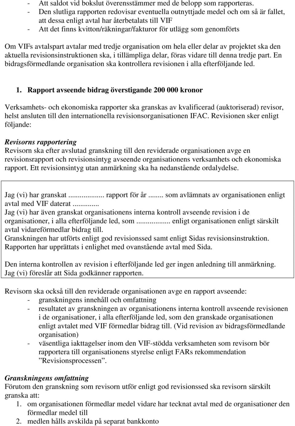 genomförts Om VIFs avtalspart avtalar med tredje organisation om hela eller delar av projektet ska den aktuella revisionsinstruktionen ska, i tillämpliga delar, föras vidare till denna tredje part.