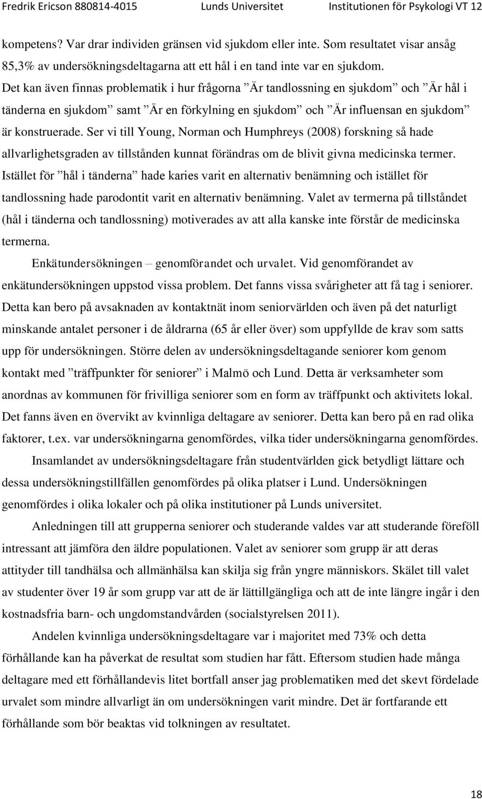 Ser vi till Young, Norman och Humphreys (2008) forskning så hade allvarlighetsgraden av tillstånden kunnat förändras om de blivit givna medicinska termer.