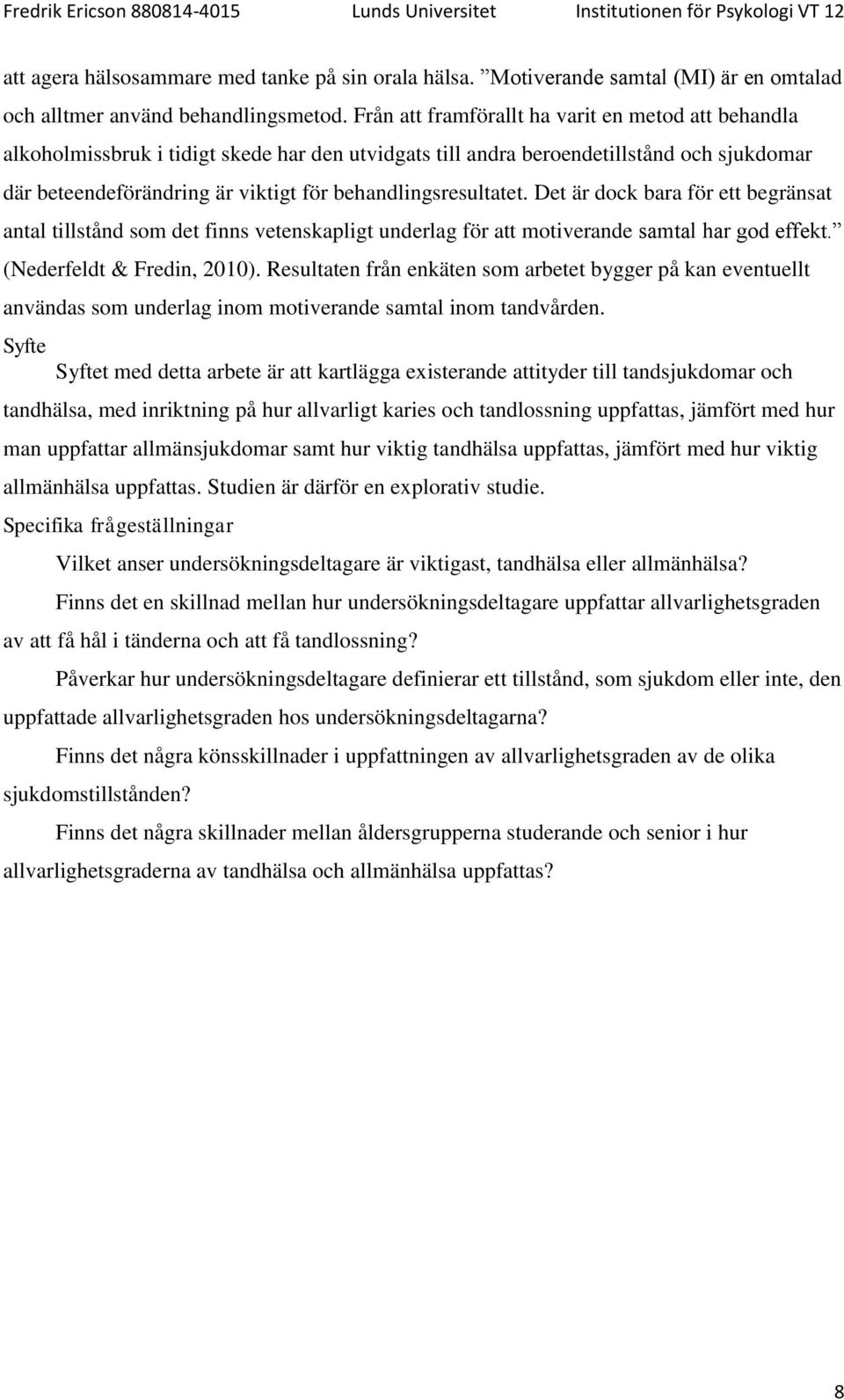 behandlingsresultatet. Det är dock bara för ett begränsat antal tillstånd som det finns vetenskapligt underlag för att motiverande samtal har god effekt. (Nederfeldt & Fredin, 2010).