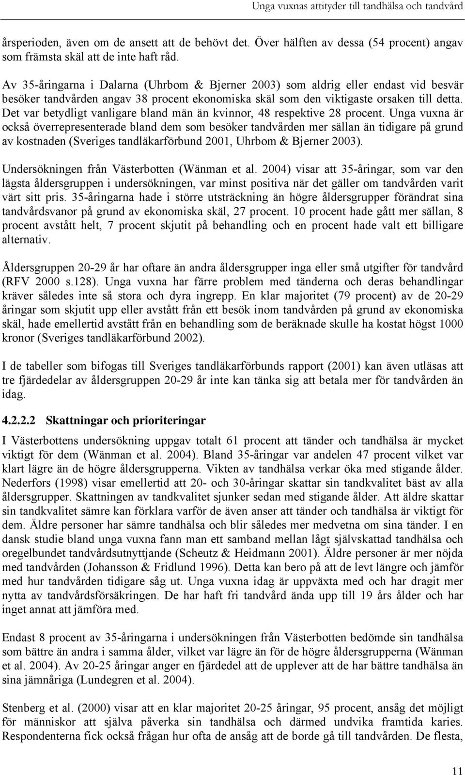 Det var betydligt vanligare bland män än kvinnor, 48 respektive 28 procent.