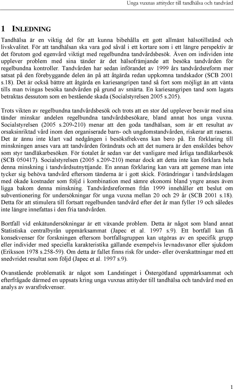 Även om individen inte upplever problem med sina tänder är det hälsofrämjande att besöka tandvården för regelbundna kontroller.