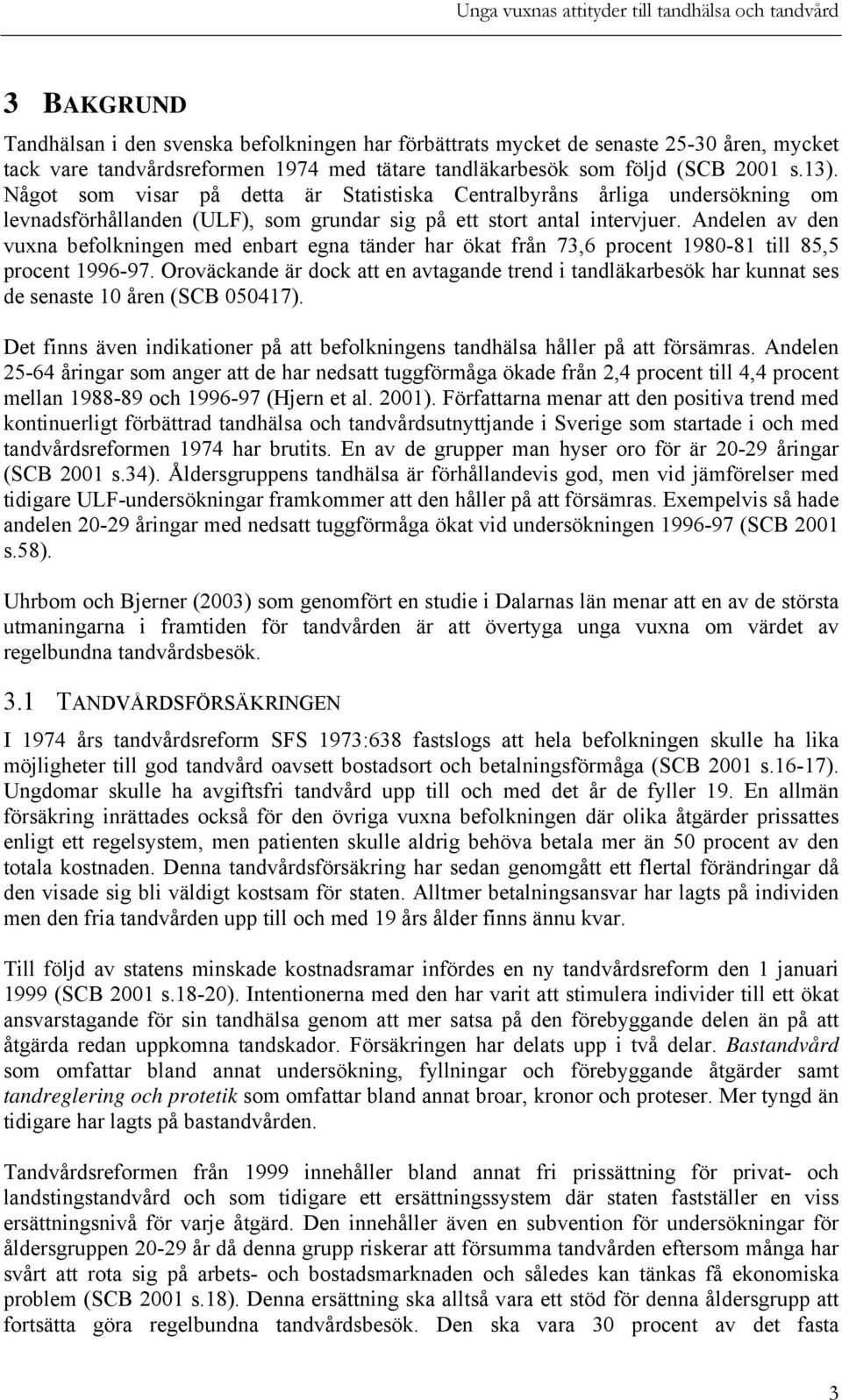 Andelen av den vuxna befolkningen med enbart egna tänder har ökat från 73,6 procent 1980-81 till 85,5 procent 1996-97.