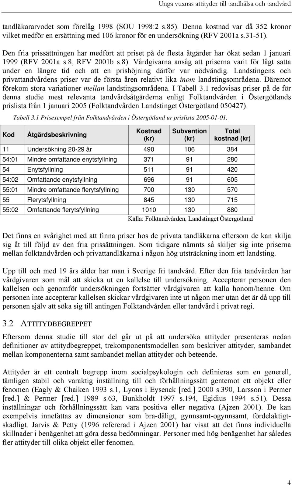 Vårdgivarna ansåg att priserna varit för lågt satta under en längre tid och att en prishöjning därför var nödvändig.