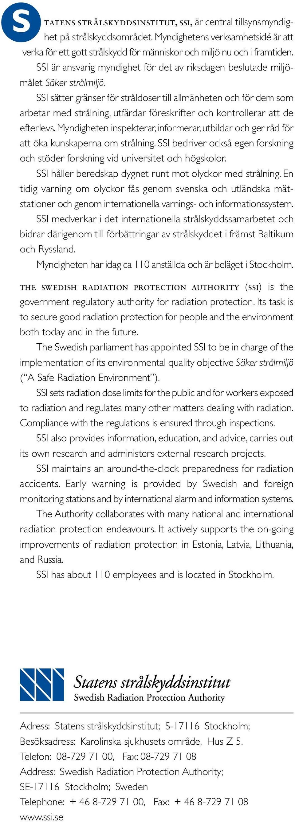 SSI sätter gränser för stråldoser till allmänheten och för dem som arbetar med strålning, utfärdar föreskrifter och kontrollerar att de efterlevs.