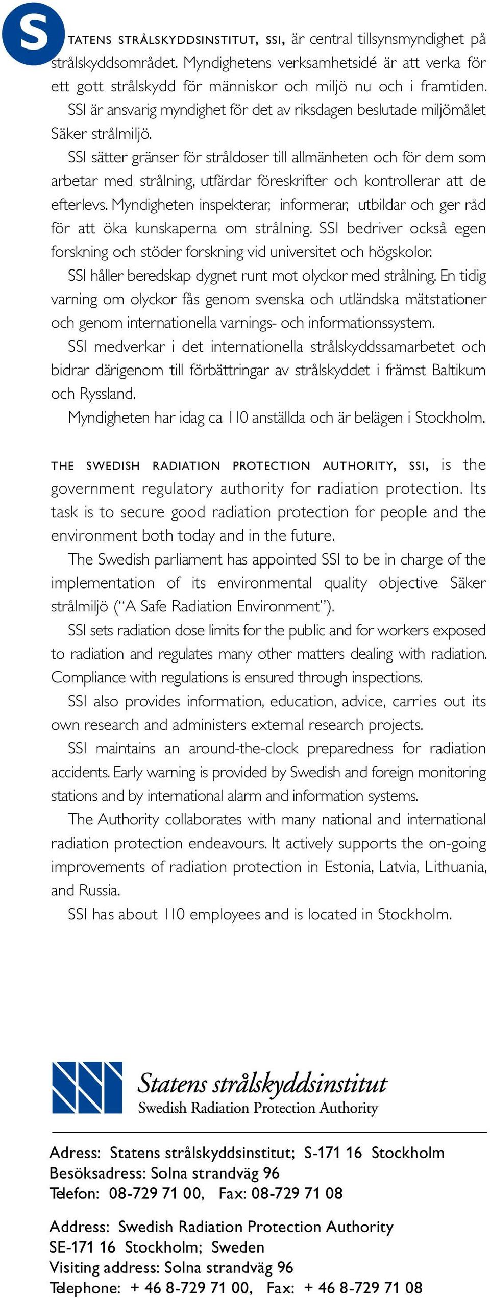 SSI sätter gränser för stråldoser till allmänheten och för dem som arbetar med strålning, utfärdar föreskrifter och kontrollerar att de efterlevs.