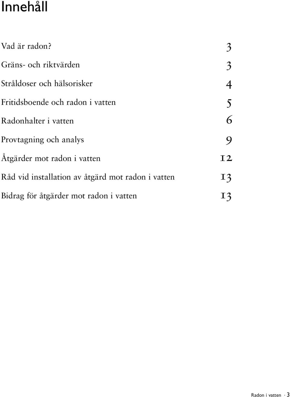 radon i vatten 5 Radonhalter i vatten 6 Provtagning och analys 9 Åtgärder