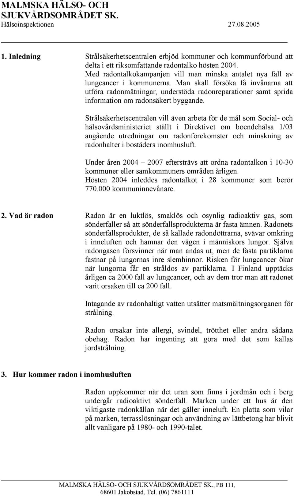 Man skall försöka få invånarna att utföra radonmätningar, understöda radonreparationer samt sprida information om radonsäkert byggande.