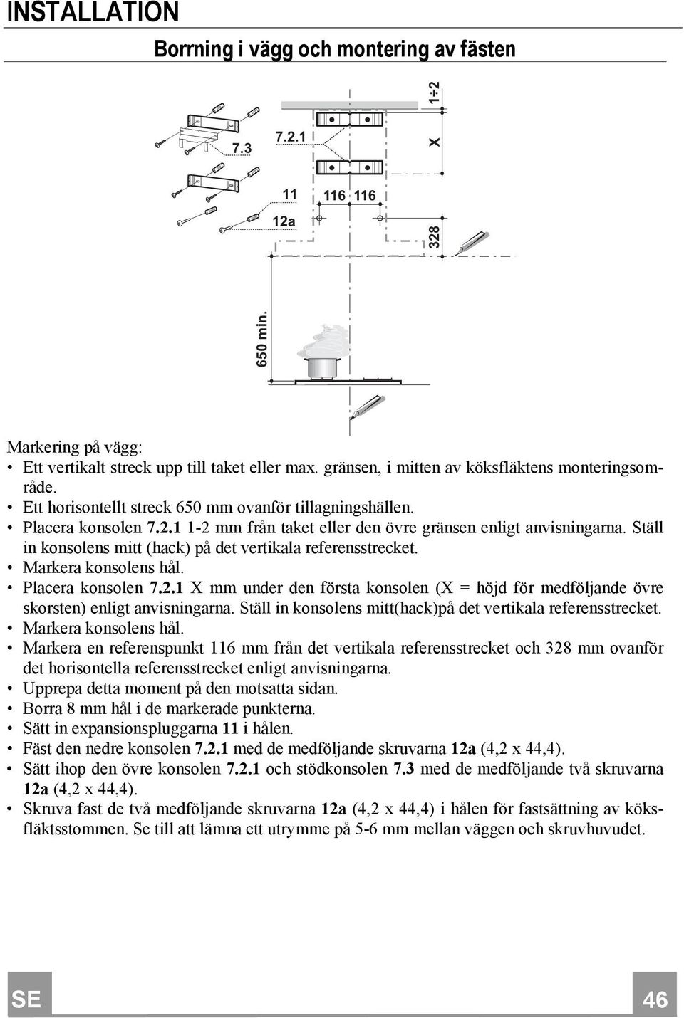 Ställ in konsolens mitt (hack) på det vertikala referensstrecket. Markera konsolens hål. Placera konsolen 7.2.