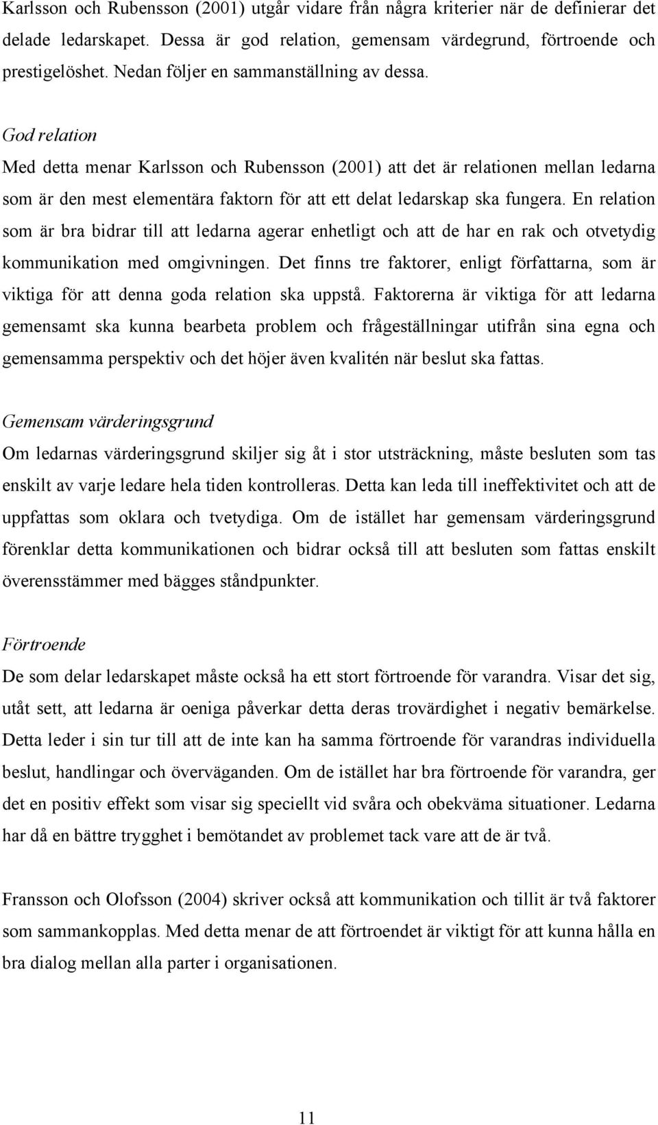 God relation Med detta menar Karlsson och Rubensson (2001) att det är relationen mellan ledarna som är den mest elementära faktorn för att ett delat ledarskap ska fungera.