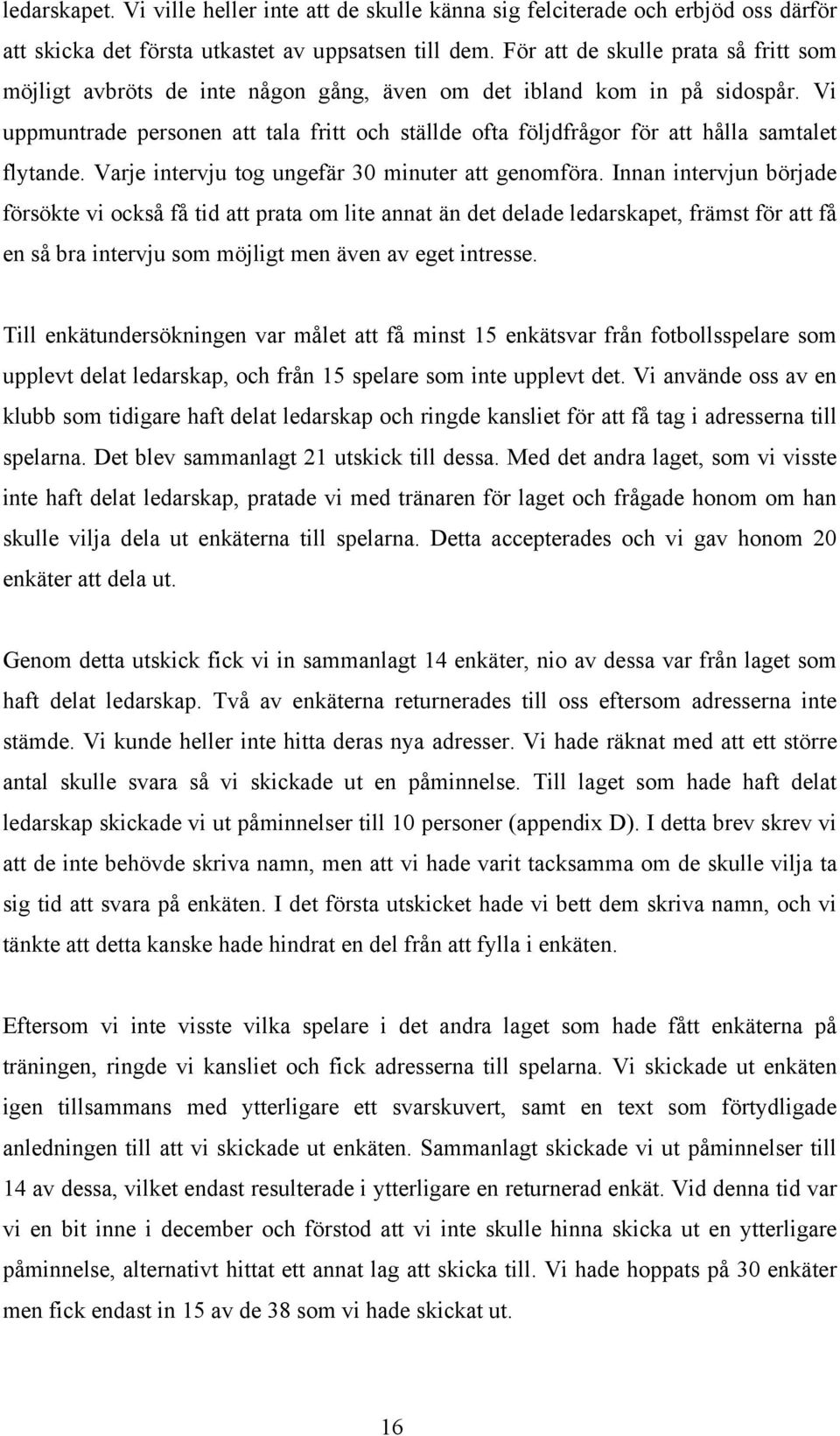 Vi uppmuntrade personen att tala fritt och ställde ofta följdfrågor för att hålla samtalet flytande. Varje intervju tog ungefär 30 minuter att genomföra.