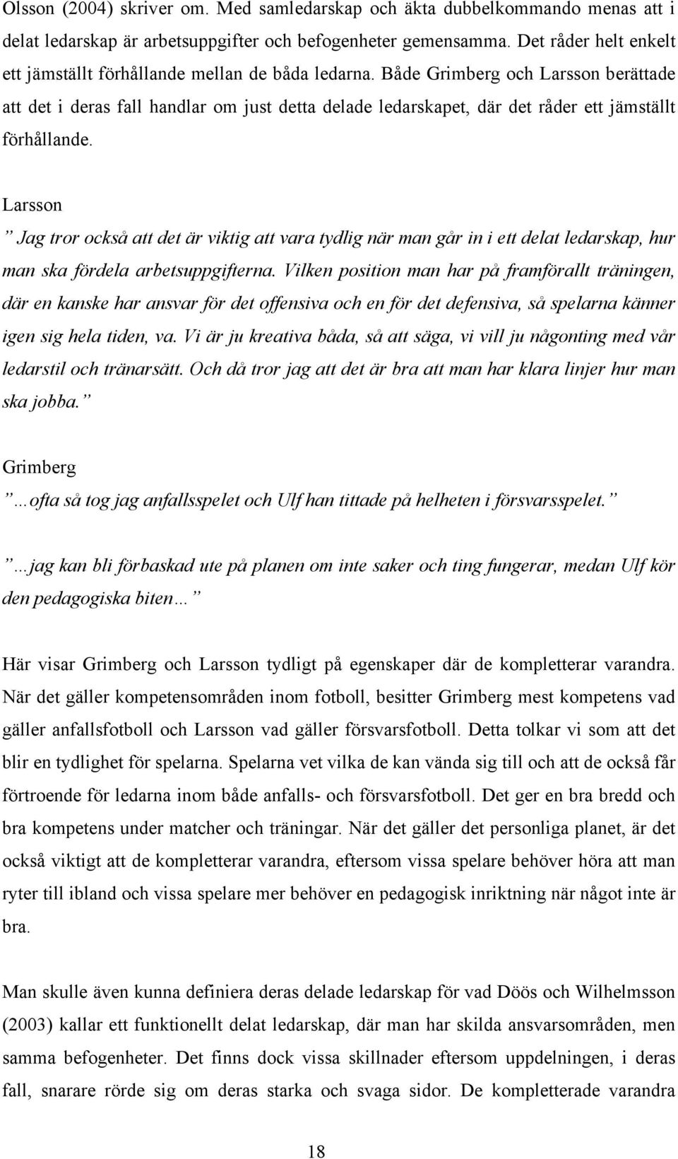 Både Grimberg och Larsson berättade att det i deras fall handlar om just detta delade ledarskapet, där det råder ett jämställt förhållande.