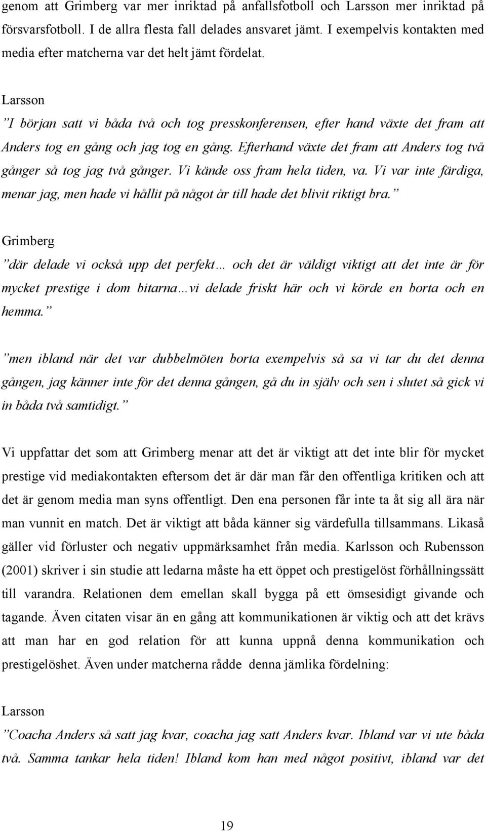 Larsson I början satt vi båda två och tog presskonferensen, efter hand växte det fram att Anders tog en gång och jag tog en gång.