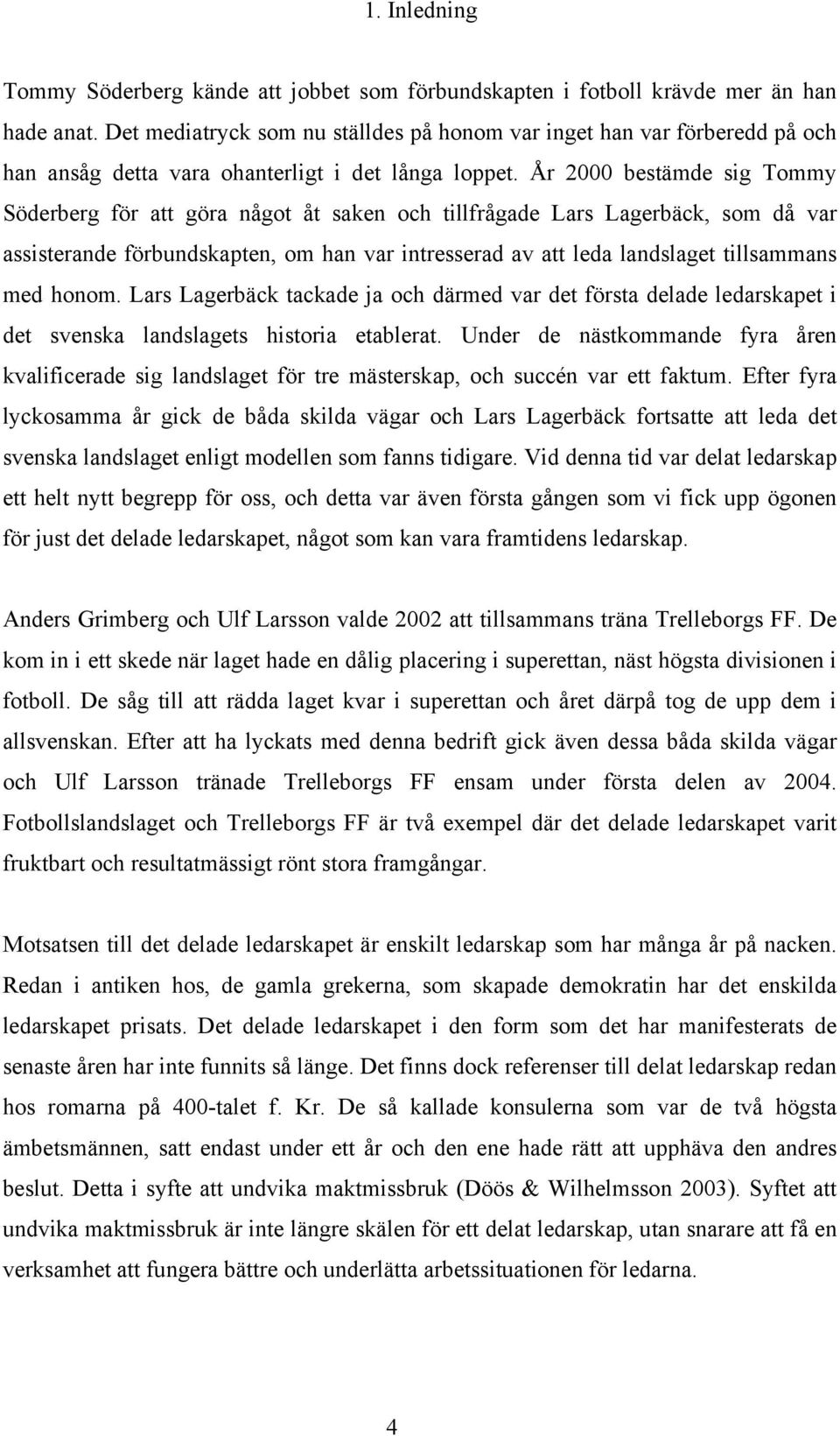 År 2000 bestämde sig Tommy Söderberg för att göra något åt saken och tillfrågade Lars Lagerbäck, som då var assisterande förbundskapten, om han var intresserad av att leda landslaget tillsammans med
