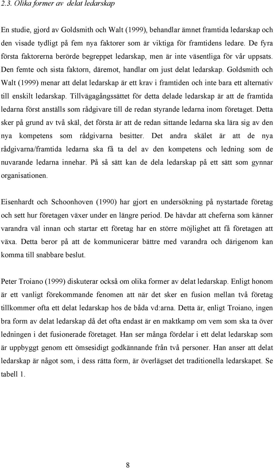 Goldsmith och Walt (1999) menar att delat ledarskap är ett krav i framtiden och inte bara ett alternativ till enskilt ledarskap.