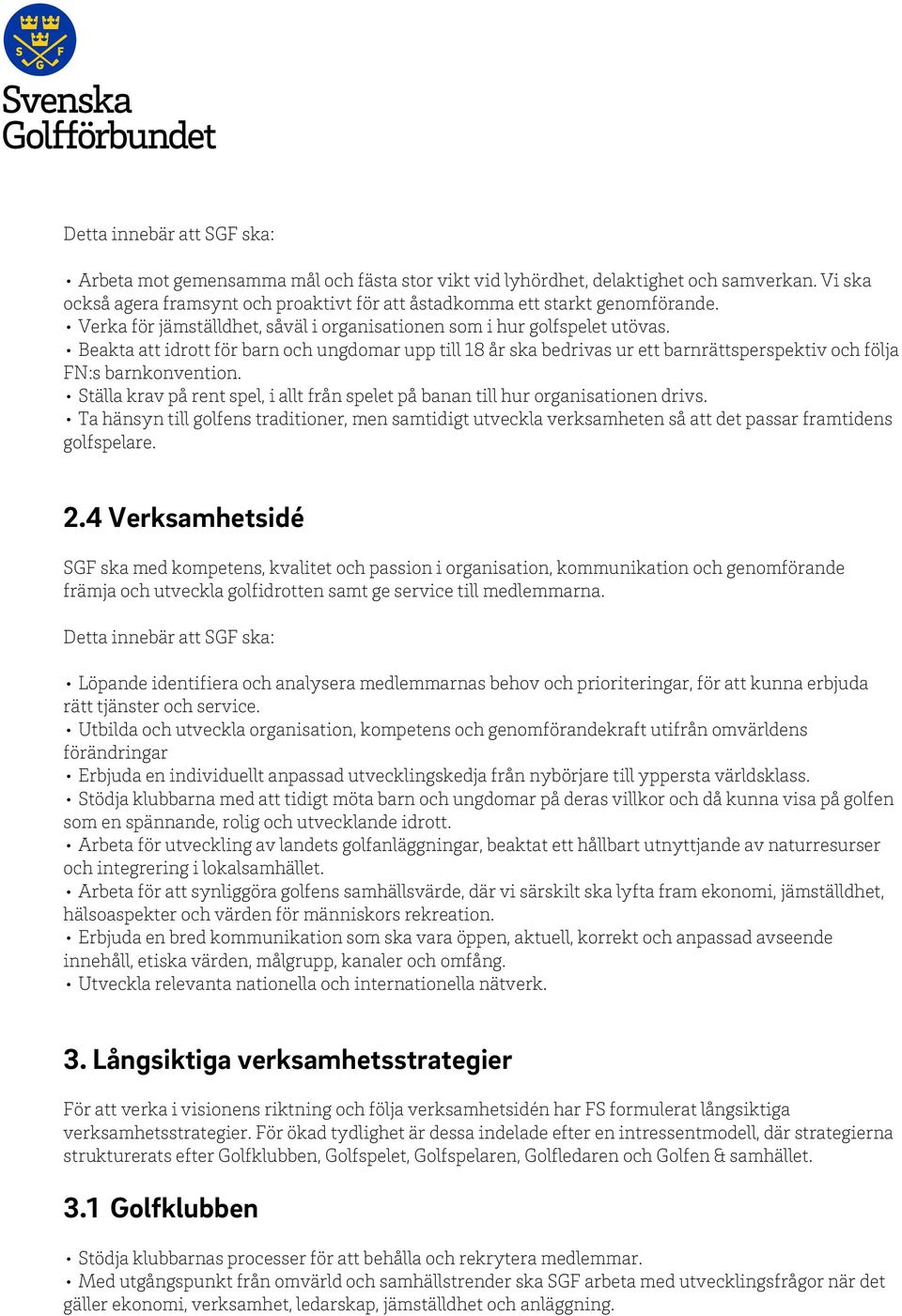 Beakta att idrott för barn och ungdomar upp till 18 år ska bedrivas ur ett barnrättsperspektiv och följa FN:s barnkonvention.