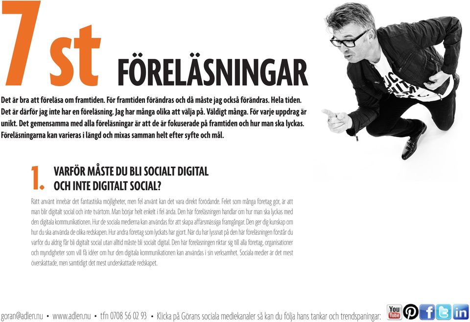 Föreläsningarna kan varieras i längd och mixas samman helt efter syfte och mål. 1. VARFÖR MÅSTE DU BLI SOCIALT DIGITAL OCH INTE DIGITALT SOCIAL?