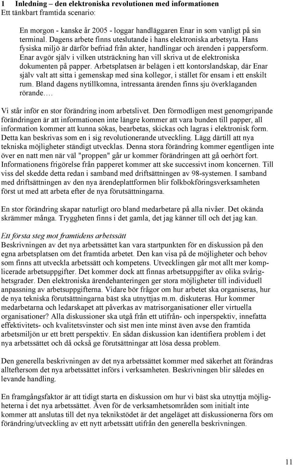 Enar avgör själv i vilken utsträckning han vill skriva ut de elektroniska dokumenten på papper.