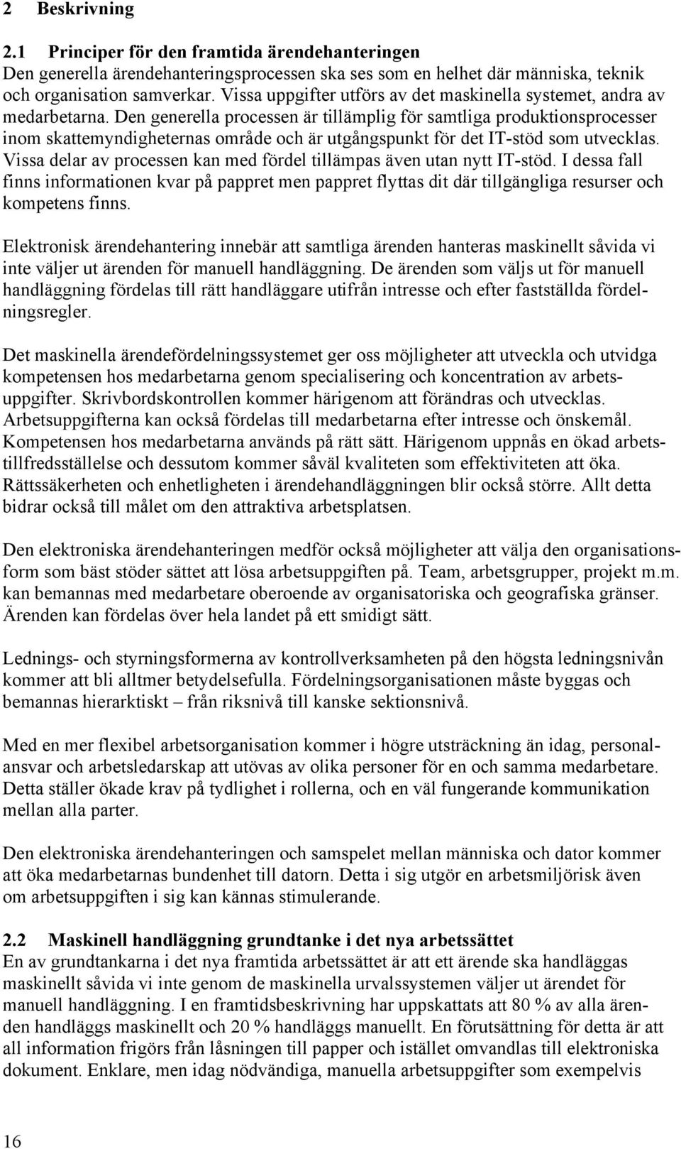 Den generella processen är tillämplig för samtliga produktionsprocesser inom skattemyndigheternas område och är utgångspunkt för det IT-stöd som utvecklas.