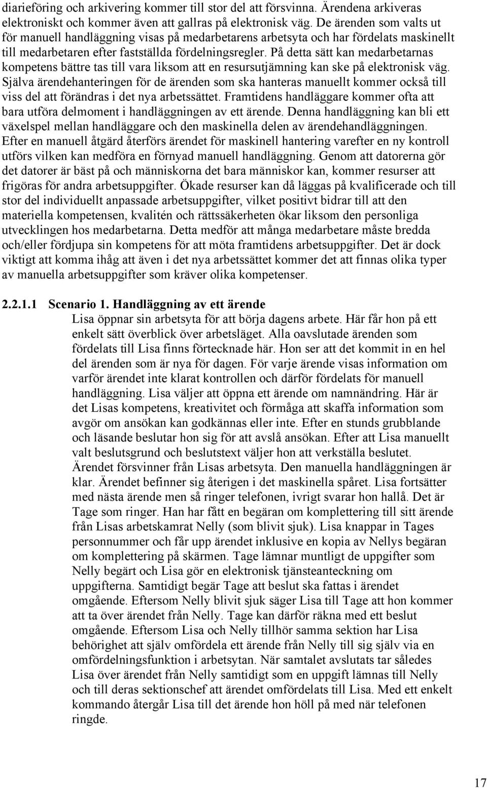 På detta sätt kan medarbetarnas kompetens bättre tas till vara liksom att en resursutjämning kan ske på elektronisk väg.