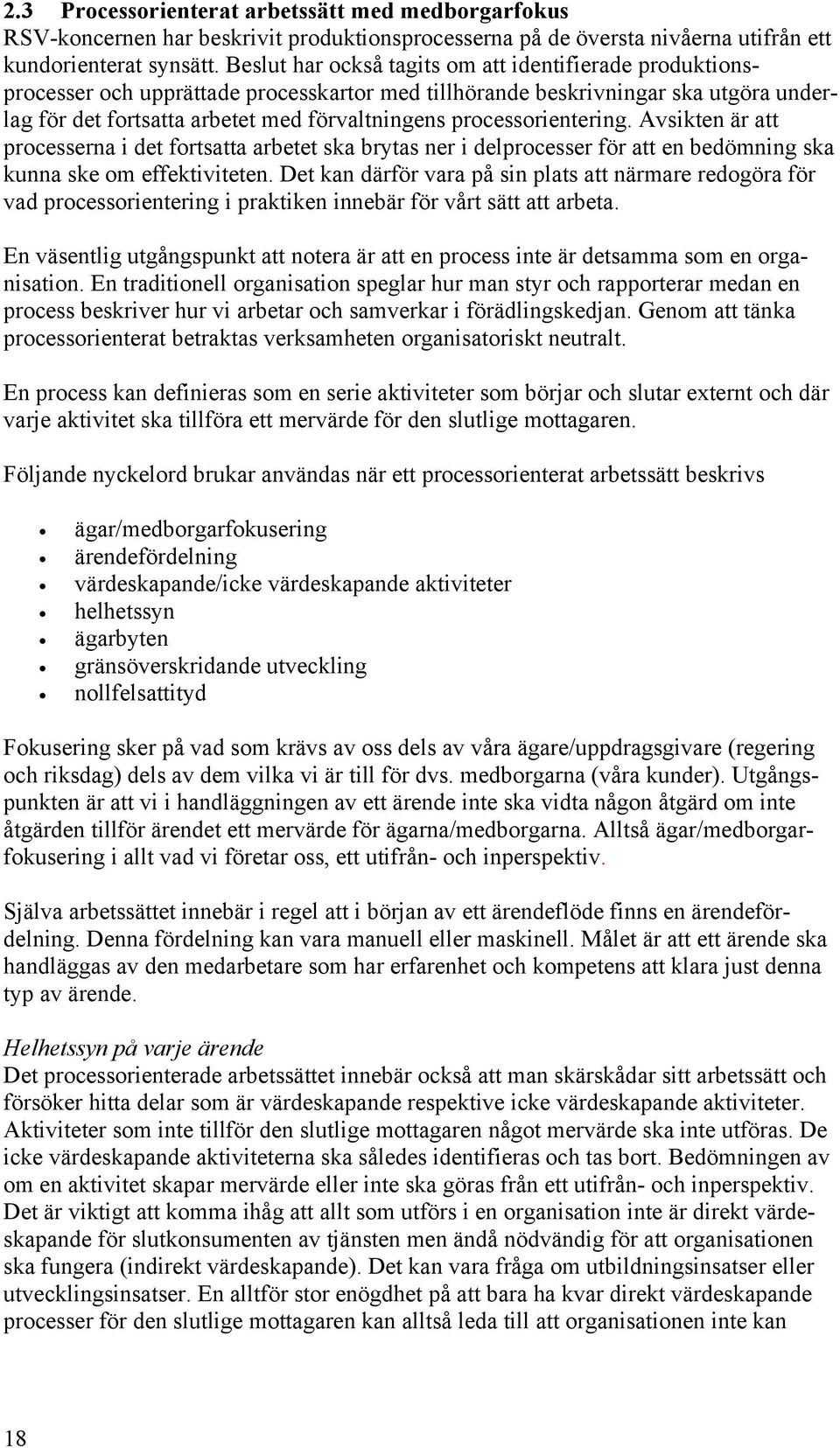 processorientering. Avsikten är att processerna i det fortsatta arbetet ska brytas ner i delprocesser för att en bedömning ska kunna ske om effektiviteten.