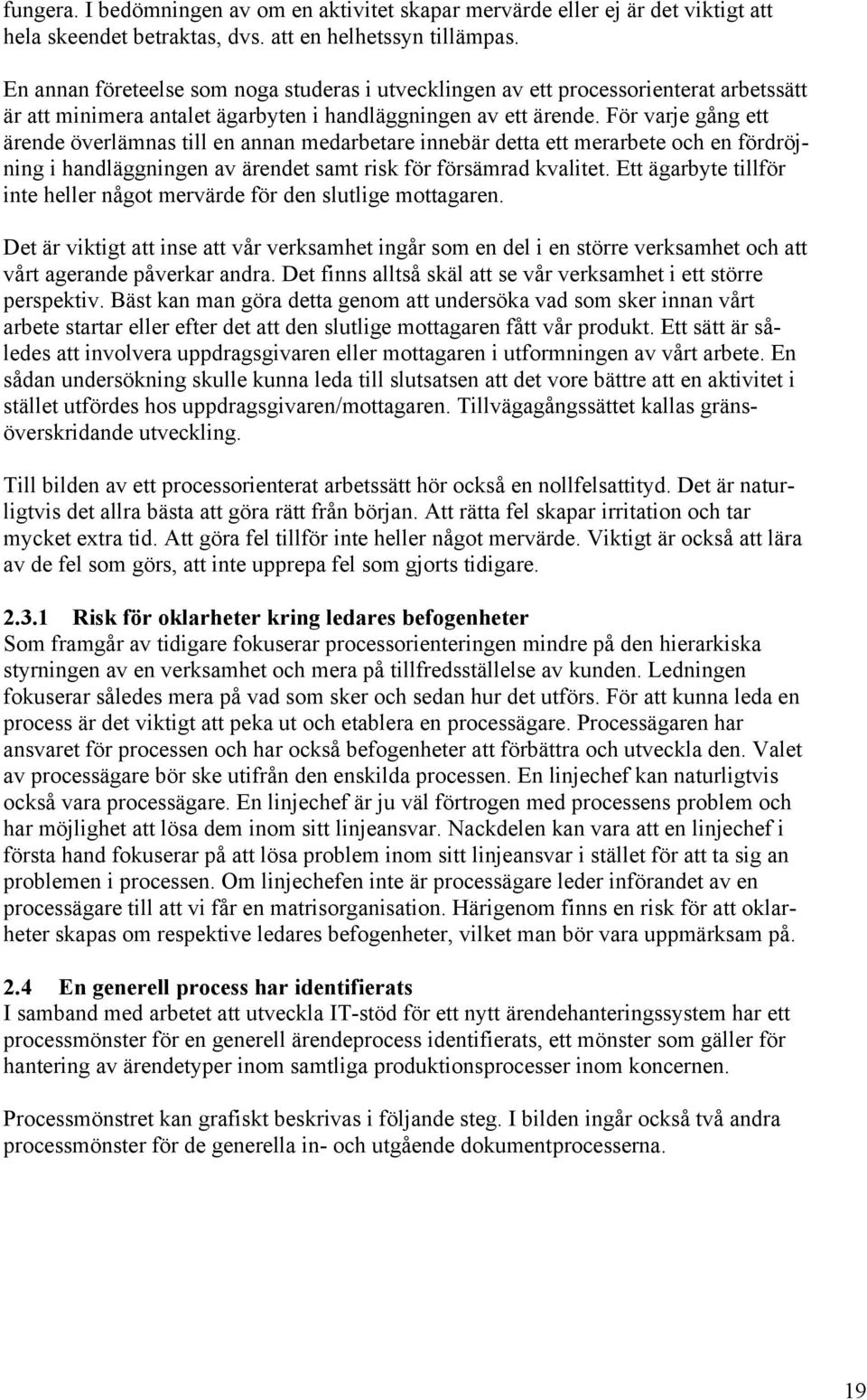 För varje gång ett ärende överlämnas till en annan medarbetare innebär detta ett merarbete och en fördröjning i handläggningen av ärendet samt risk för försämrad kvalitet.