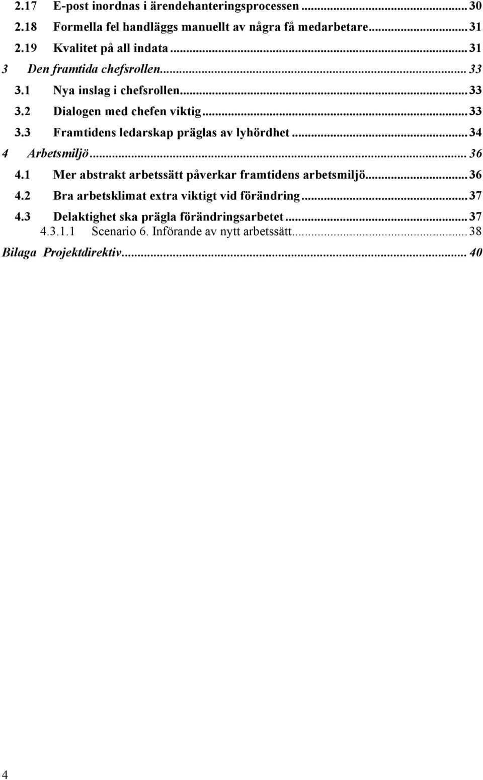 .. 34 4 Arbetsmiljö... 36 4.1 Mer abstrakt arbetssätt påverkar framtidens arbetsmiljö...36 4.2 Bra arbetsklimat extra viktigt vid förändring... 37 4.