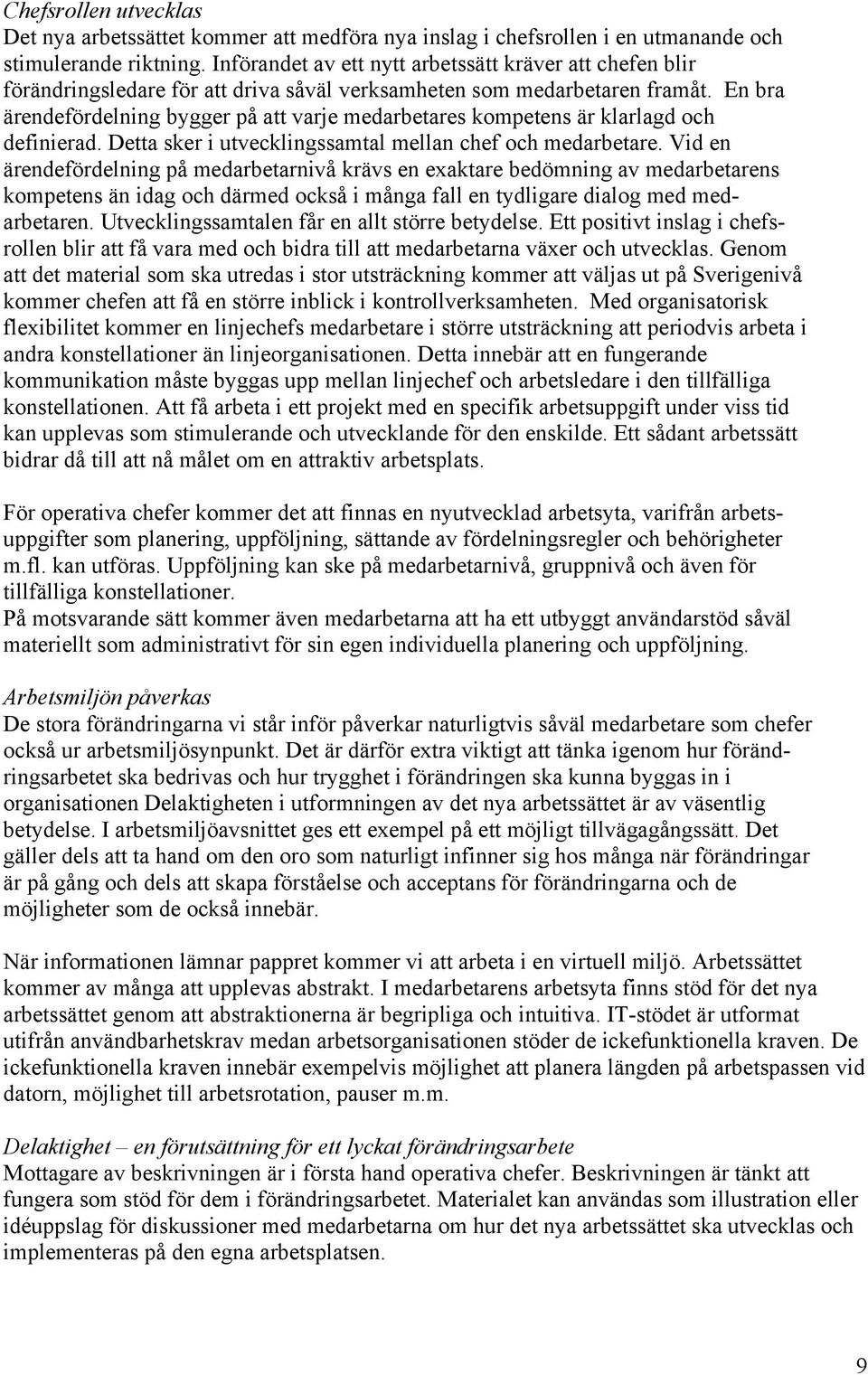 En bra ärendefördelning bygger på att varje medarbetares kompetens är klarlagd och definierad. Detta sker i utvecklingssamtal mellan chef och medarbetare.