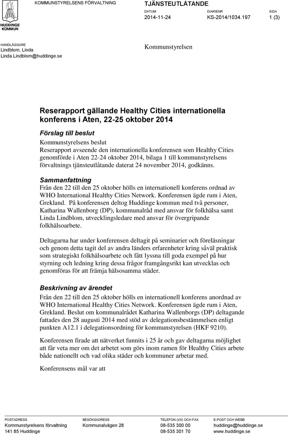 konferensen som Healthy Cities genomförde i Aten 22-24 oktober 2014, bilaga 1 till kommunstyrelsens förvaltnings tjänsteutlåtande daterat 24 november 2014, godkänns.