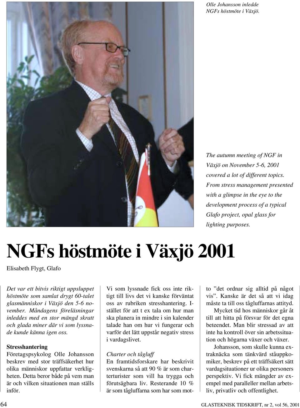 NGFs höstmöte i Växjö 2001 Elisabeth Flygt, Glafo Det var ett bitvis riktigt uppsluppet höstmöte som samlat drygt 60-talet glasmänniskor i Växjö den 5-6 november.