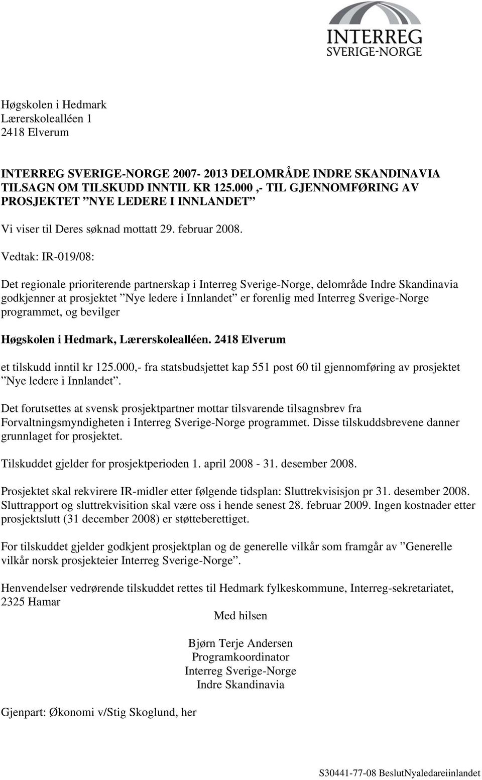 Vedtak: IR-019/08: Det regionale prioriterende partnerskap i Interreg Sverige-Norge, delområde Indre Skandinavia godkjenner at prosjektet Nye ledere i Innlandet er forenlig med Interreg Sverige-Norge