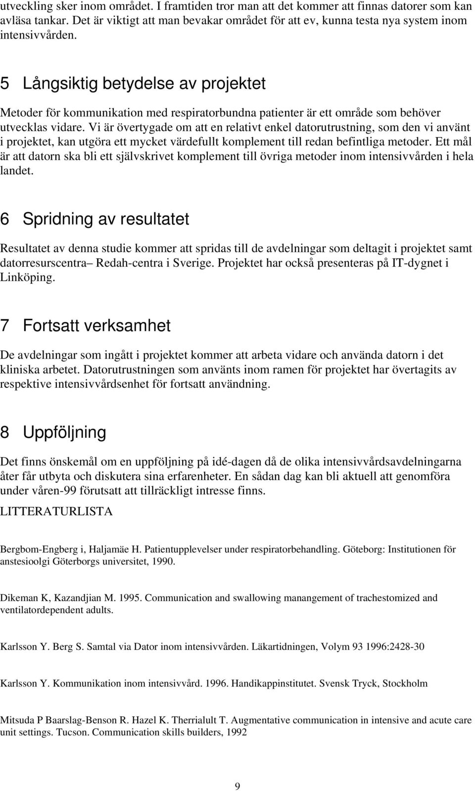 Långsiktig betydelse av projektet Metoder för kommunikation med respiratorbundna patienter är ett område som behöver utvecklas vidare.