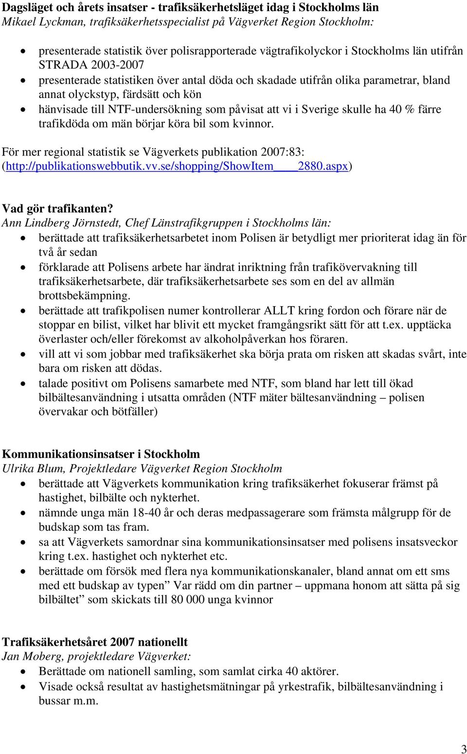 NTF-undersökning som påvisat att vi i Sverige skulle ha 40 % färre trafikdöda om män börjar köra bil som kvinnor.