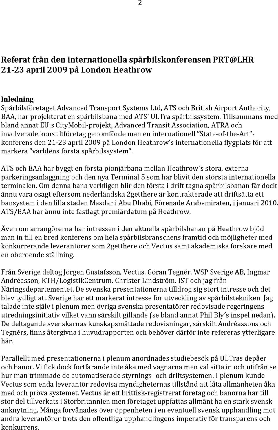 Tillsammans med bland annat EU:s CityMobil-projekt, Advanced Transit Association, ATRA och involverade konsultföretag genomförde man en internationell State-of-the-Art - konferens den 21-23 april