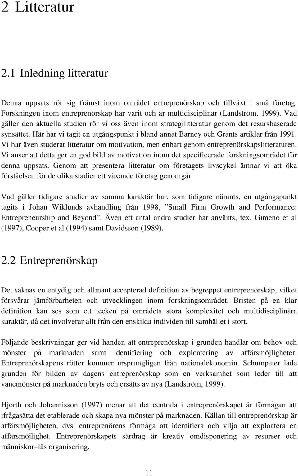 Här har vi tagit en utgångspunkt i bland annat Barney och Grants artiklar från 1991. Vi har även studerat litteratur om motivation, men enbart genom entreprenörskapslitteraturen.