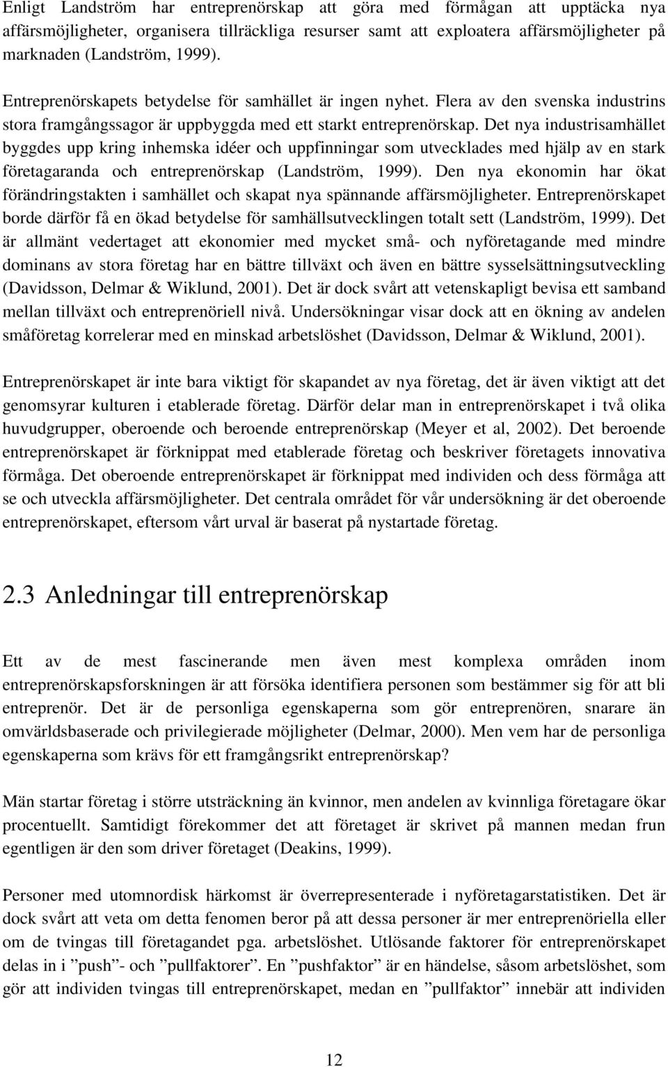 Det nya industrisamhället byggdes upp kring inhemska idéer och uppfinningar som utvecklades med hjälp av en stark företagaranda och entreprenörskap (Landström, 1999).