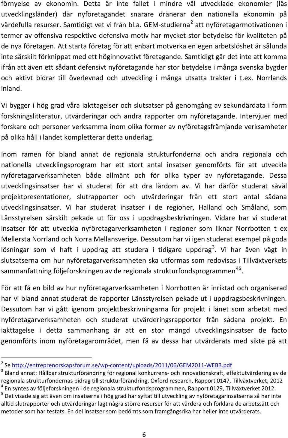 Att starta företag för att enbart motverka en egen arbetslöshet är sålunda inte särskilt förknippat med ett höginnovativt företagande.