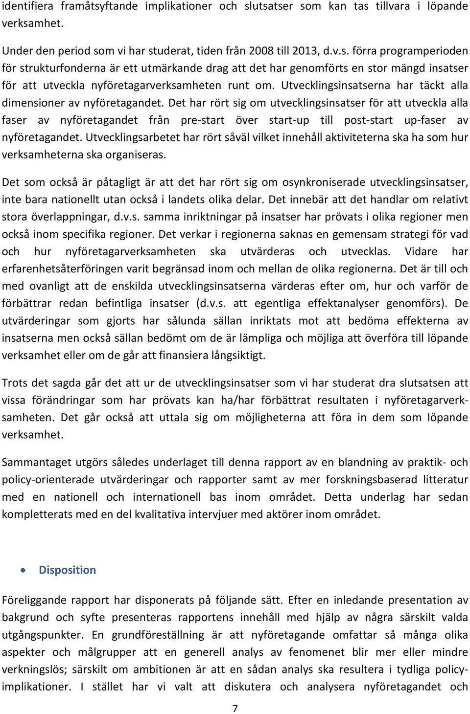 Det har rört sig om utvecklingsinsatser för att utveckla alla faser av nyföretagandet från pre-start över start-up till post-start up-faser av nyföretagandet.