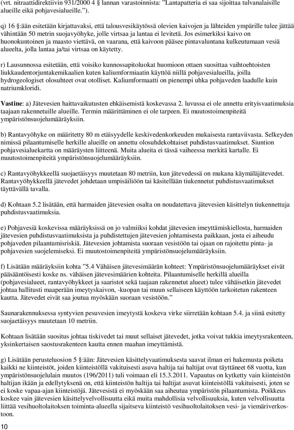 Jos esimerkiksi kaivo on huonokuntoinen ja maasto viettävä, on vaarana, että kaivoon pääsee pintavaluntana kulkeutumaan vesiä alueelta, jolla lantaa ja/tai virtsaa on käytetty.