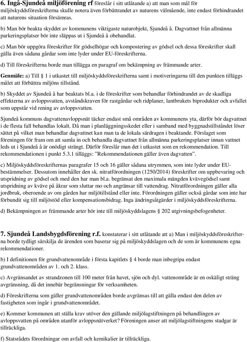 c) Man bör uppgöra föreskrifter för gödselhögar och kompostering av gödsel och dessa föreskrifter skall gälla även sådana gårdar som inte lyder under EU-föreskrifterna.