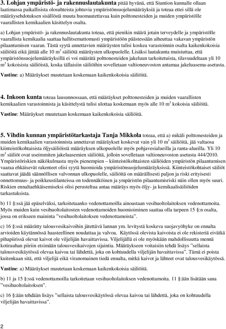 a) Lohjan ympäristö- ja rakennuslautakunta toteaa, että pienikin määrä jotain terveydelle ja ympäristölle vaarallista kemikaalia saattaa hallitsemattomasti ympäristöön päästessään aiheuttaa vakavan