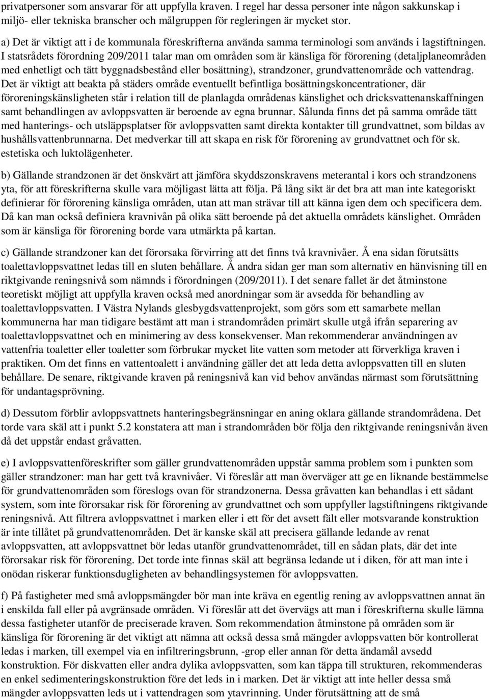 I statsrådets förordning 209/2011 talar man om områden som är känsliga för förorening (detaljplaneområden med enhetligt och tätt byggnadsbestånd eller bosättning), strandzoner, grundvattenområde och