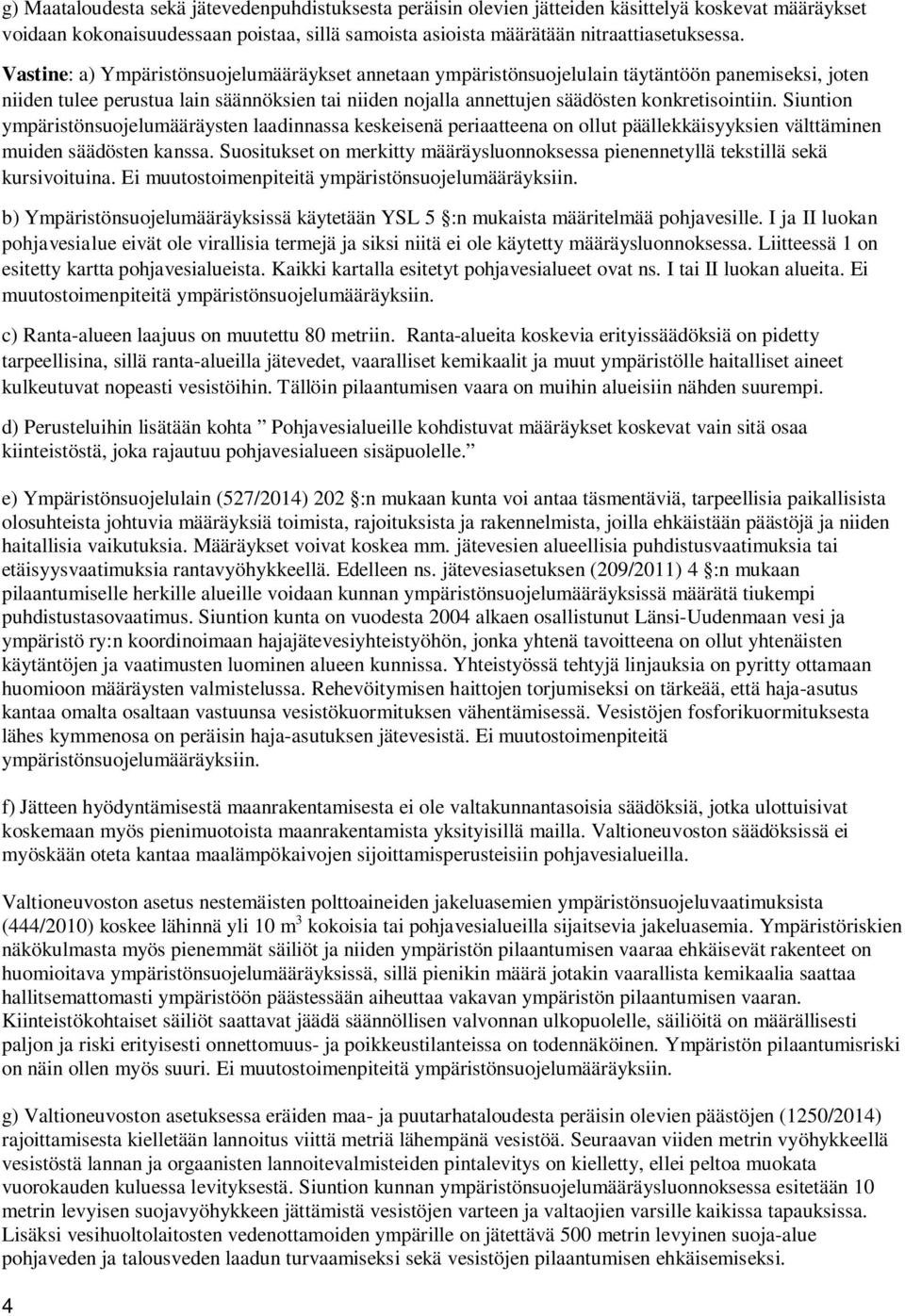 Siuntion ympäristönsuojelumääräysten laadinnassa keskeisenä periaatteena on ollut päällekkäisyyksien välttäminen muiden säädösten kanssa.