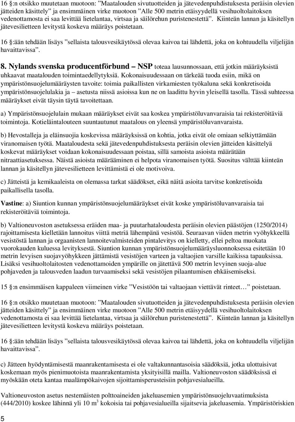 16 :ään tehdään lisäys sellaista talousvesikäytössä olevaa kaivoa tai lähdettä, joka on kohtuudella viljelijän havaittavissa. 8.