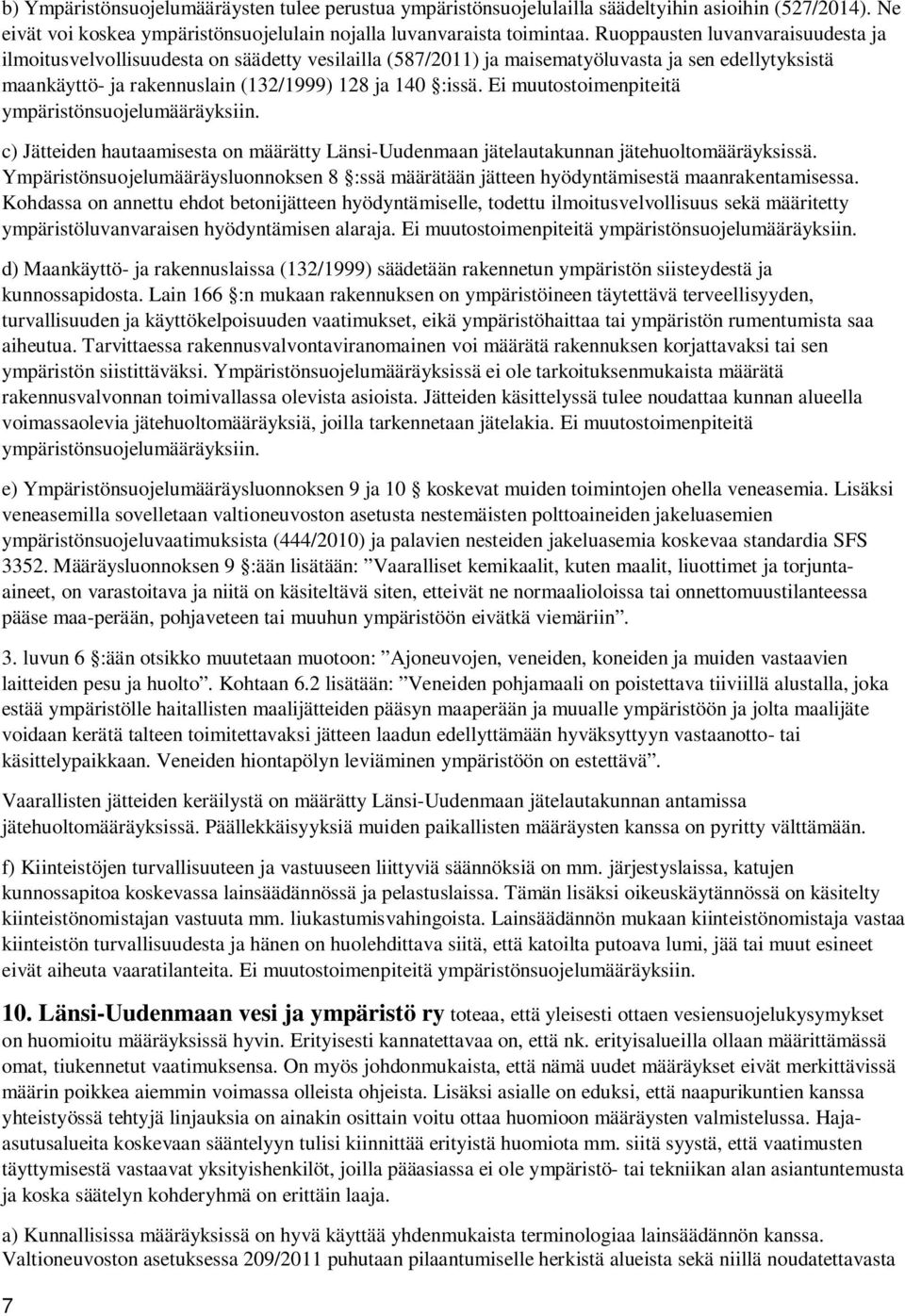 Ei muutostoimenpiteitä ympäristönsuojelumääräyksiin. c) Jätteiden hautaamisesta on määrätty Länsi-Uudenmaan jätelautakunnan jätehuoltomääräyksissä.