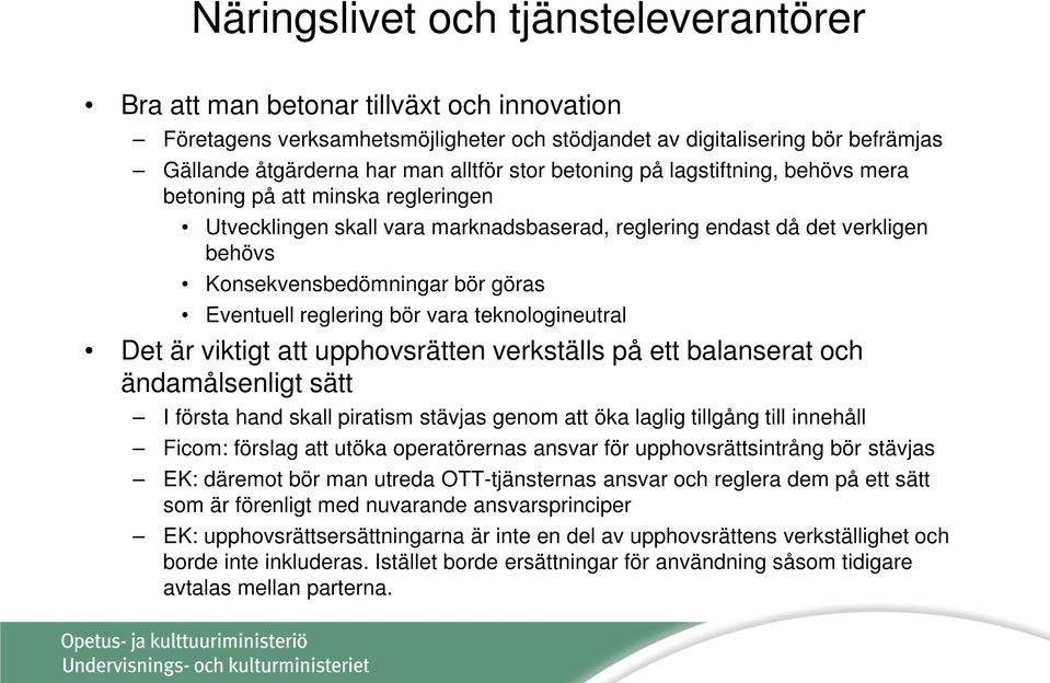 Eventuell reglering bör vara teknologineutral Det är viktigt att upphovsrätten verkställs på ett balanserat och ändamålsenligt sätt I första hand skall piratism stävjas genom att öka laglig tillgång