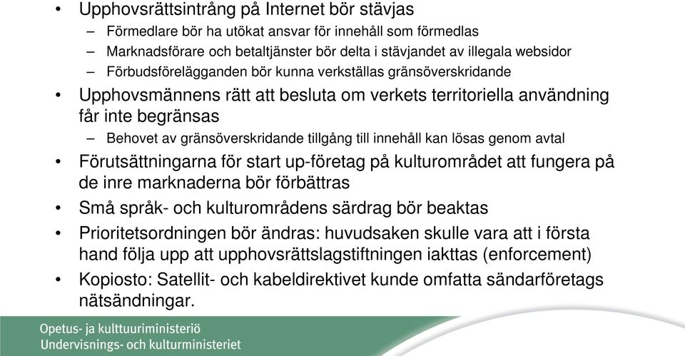 innehåll kan lösas genom avtal Förutsättningarna för start up-företag på kulturområdet att fungera på de inre marknaderna bör förbättras Små språk- och kulturområdens särdrag bör beaktas