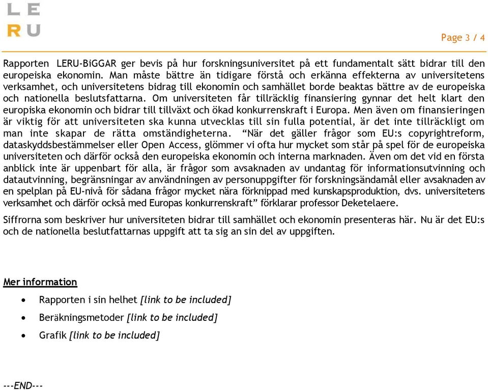 beslutsfattarna. Om universiteten får tillräcklig finansiering gynnar det helt klart den europiska ekonomin och bidrar till tillväxt och ökad konkurrenskraft i Europa.