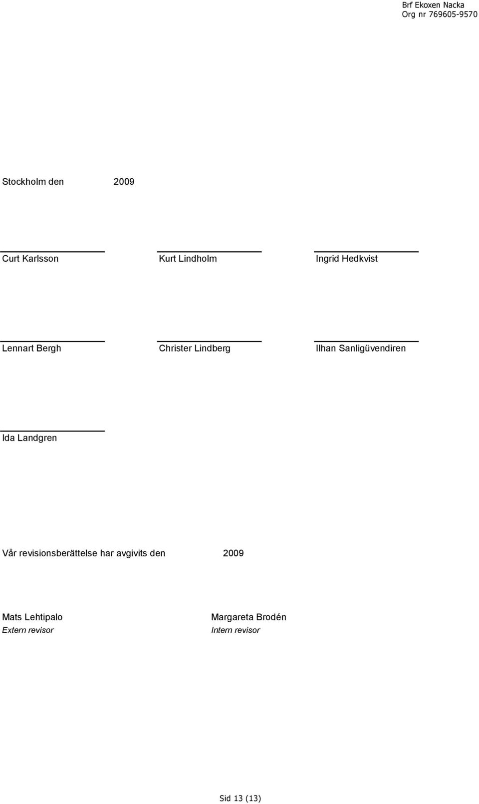 Landgren Vår revisionsberättelse har avgivits den 2009 Mats