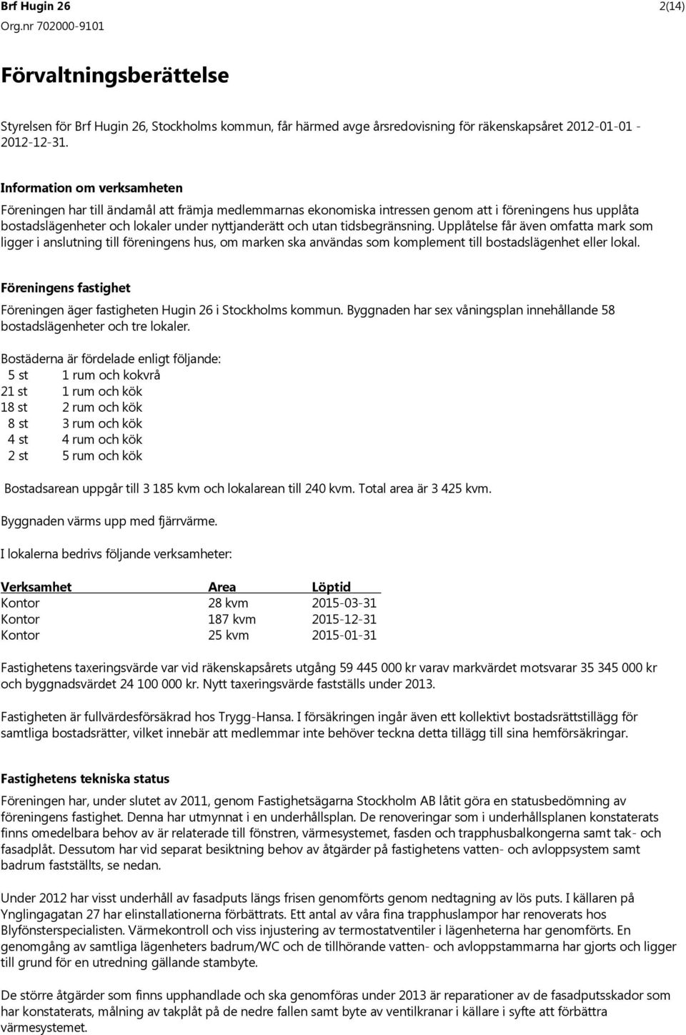 tidsbegränsning. Upplåtelse får även omfatta mark som ligger i anslutning till föreningens hus, om marken ska användas som komplement till bostadslägenhet eller lokal.