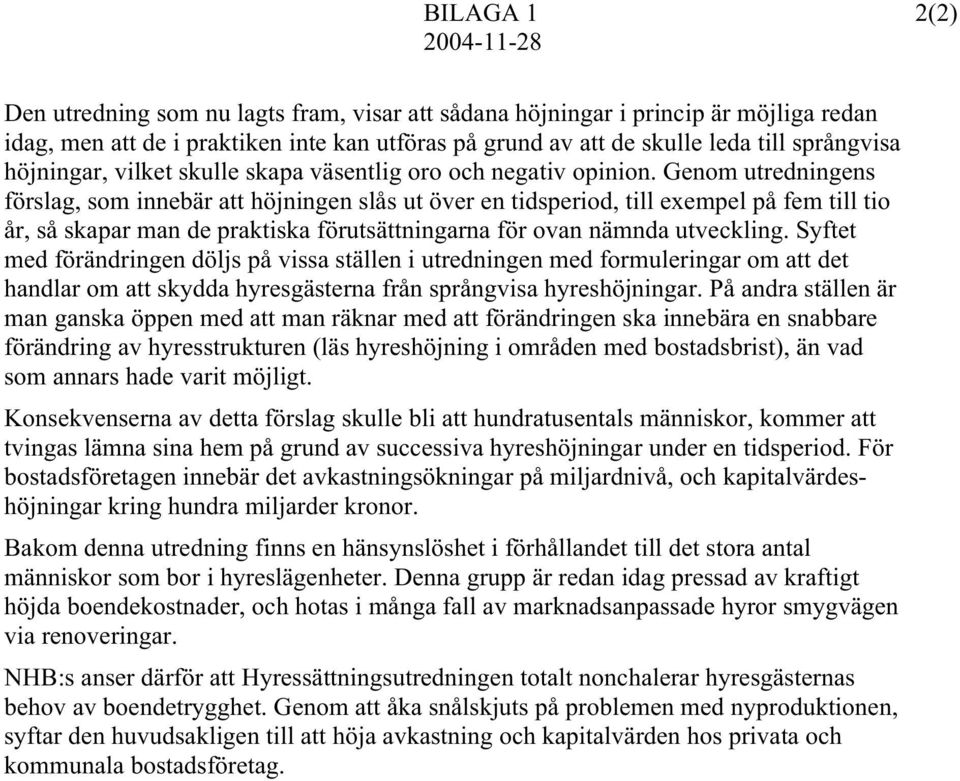 Genom utredningens förslag, som innebär att höjningen slås ut över en tidsperiod, till exempel på fem till tio år, så skapar man de praktiska förutsättningarna för ovan nämnda utveckling.